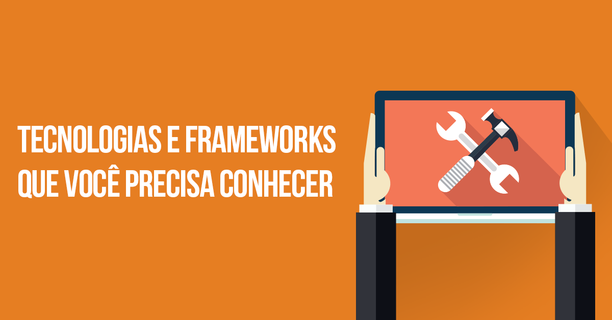 Tecnologias e frameworks que você precisa conhecer